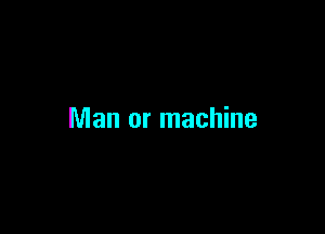 Man or machine