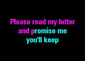 Please read my letter

and promise me
you'll keep