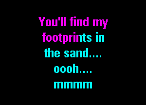 You1l ndIny
footprints in

the sand....
onohn
mmmm
