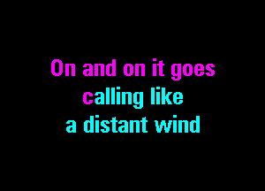 0n and on it goes

calling like
a distant wind