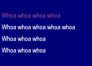 Whoa whoa whoa whoa whoa

Whoa whoa whoa

Whoa whoa whoa