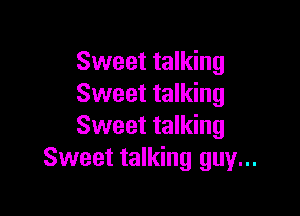 Sweet talking
Sweet talking

Sweet talking
Sweet talking guy...