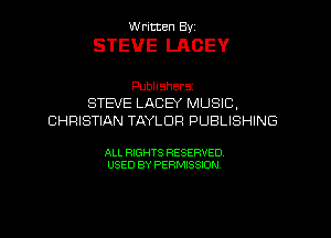 W ritcen By

STEVE LAOEV

Publishers
STEVE LACEY MUSIC,
CHRISTIAN TAYLOR PUBLISHING

ALL RIGHTS RESERVED
USED BY PERMISSION