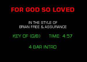 FOR GOD SO LOVED

IN THE STYLE 0F
BRIAN FREE 8 ASSURANCE

KEY OF EGXBJ TIME 4 57

4 BAR INTFIO