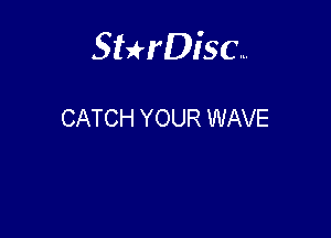 Sterisc...

CATCH YOUR WAVE