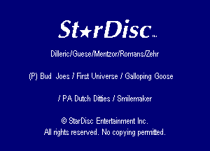 Sthisc...

DullenclGueseIMenEovIanen 32cm

(P) Bud Joes I Flrst Universe 3 Galloping Goose

I PA Dutch D'mies I Smilemaker

6 StarDisc Emi-nainmem Inc
A! ngm reserved No copying pemted