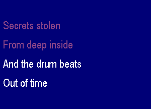 And the drum beats

Out of time
