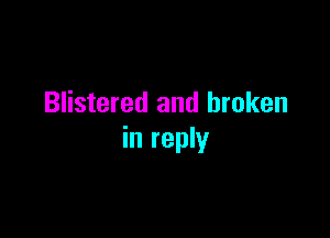 Blistered and broken

in reply