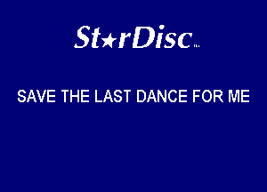Sterisc...

SAVE THE LAST DANCE FOR ME