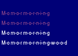 M-o m-o-r m-o-r-n-i-n-g

M-o m-o-r m-o-r-n-i-n-g-w-o-o-d