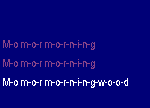 M-o m-o-r m-o-r-n-i-n-g-w-o-o-d