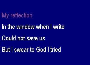 In the window when I write

Could not save us

But I swear to God I tried