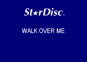 Sterisc...

WALK OVER ME
