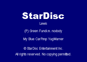 Starlisc

LEWIS

(P) Green Fundivm nodody

My Blue CarPimp Yquarner

StarDisc Emertammem Inc
A! nghts reserved No copying pemxted