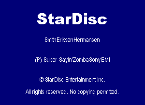 Starlisc

SmmEnksenHermansen

(P) Super Sayin'ZombaSonyEMI

IQ StarDisc Entertainmem Inc.
A! nghts reserved No copying pemxted