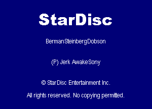 Starlisc

Bermansnembergoobson
(P) Jerk Awake Sony

IQ StarDisc Entertainmem Inc.

A! nghts reserved No copying pemxted