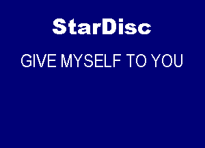 Starlisc
GIVE MYSELF TO YOU