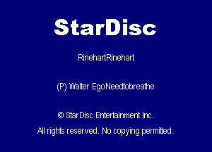 Starlisc

Rmehaanehart

(P) Walter EgoNeedtobreahe

IQ StarDisc Entertainmem Inc.
All tights reserved No copying petmted