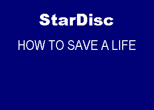 Starlisc
HOW TO SAVE A LIFE