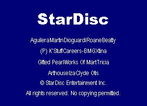 Starlisc

f.gwleraMartinDloguarleoane Beatly
(P) K'SMCareers-BMGXIIna

(3de Pearlmrorks 01 ManTricia

MhouselzaCIyde Obs
StarDisc Emertammem Inc

A1 rights resewed N0 copying pemrted