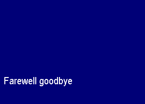 Farewell goodbye