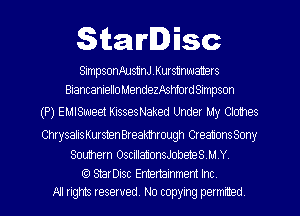 Starlisc

SimpsonAus1inJKurs1inwa1ters
BiancanielloMendezAshfordSimpson

(P) EMISuueet KissesNaked Under My Clo1hes

ChrysalisKurshenBreakhrough CreauonsSony

Soumern 05cilla11'onsJobeteSMY

CC) smrDisc Ennertainment Inc
All rights reserved. No copying permrmed