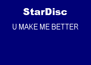 Starlisc
U MAKE ME BETTER