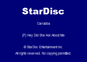 Starlisc

Carrabba

(P) Hey Did She Ask About Me

IQ StarDisc Entertainmem Inc.
All tights reserved No copying petmted