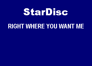 Starlisc
RIGHT WHERE you WANT ME