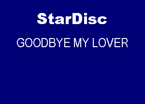 Starlisc
GOODBYE MY LOVER