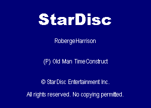 Starlisc

Rnberge Harrison
(P) Old Man Time Construd

IQ StarDisc Entertainmem Inc.

A! nghts reserved No copying pemxted