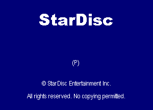 Starlisc

(P)

StarDIsc Entertainment Inc,
All rights reserved No copying permitted,