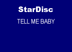 Starlisc
TELL ME BABY