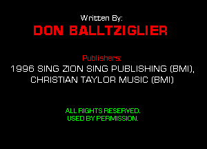 Written Byi

DON BALLTZIGLIER

Publishersz
1996 SING ZIDN SING PUBLISHING EBMIJ.
CHRISTIAN TAYLOR MUSIC EBMIJ

ALL RIGHTS RESERVED.
USED BY PERMISSION.