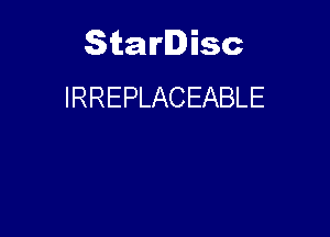Starlisc
IRREPLACEABLE