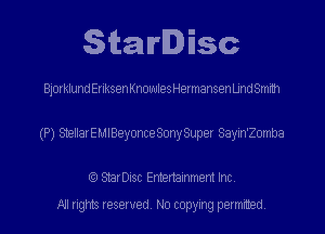 StarDisc

Bjorklund Eriksen Knowles Hermansen Und Smith
(P) StellarEMlBeyonce Sony Super Sayin'Zomba

(Q StarDisc Entertainmem Inc.
All rights reserved. No copying permitted.
