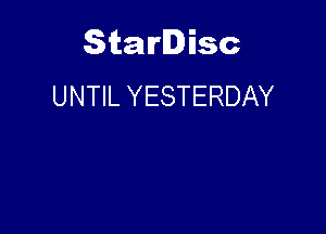 Starlisc
UNTIL YESTERDAY