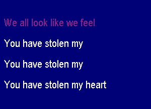 You have stolen my

You have stolen my

You have stolen my heart