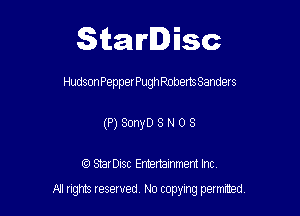 Starlisc

HudsonPepperPughRobertsSanders
(P) SonyD S N 0 8

I3 StarDisc Entertainmem Inc.

A! nghts reserved No copying pemxted