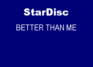 Starlisc
BETTER THAN ME