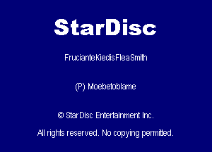 Starlisc

FrucuannekiedlsFlea 8mm
(P) Moebetoblame

IQ StarDisc Entertainmem Inc.

A! nghts reserved No copying pemxted