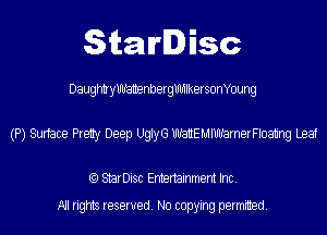 StarDisc

DaugkdryWattenbergUMlkersonYoung
(P) Surface Prety Deep UglyG WEMIWarnerFloating Leaf

(Q StarDisc Entertainmem Inc.
All rights reserved. No copying permitted.