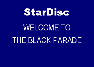 Starlisc
WELCOME TO

THE BLACK PARADE