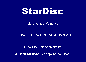 Starlisc

My Chemical Romance

(P) Blow The Doors OH The Jersey Shore

IQ StarDisc Entertainmem Inc.
A! nghts reserved No copying pemxted