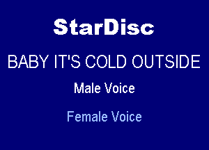 Starlisc
BABY IT'S COLD OUTSIDE

Male Voice

Female Voice