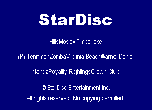Starlisc

HillsMosley Timberlake

(P) TennmanZombaninia BeachWamerDanja

NandzRoyamy RJQMngsCrown Club

(9 StarDisc Emenainmem Inc
All rights reserved. No copying petmmed