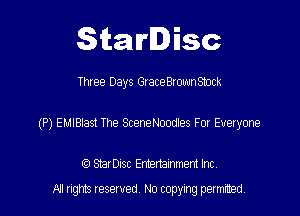 Starlisc

Three Days GtateBtouunStock

(P) EwBtast me Scenemocies F0! Everyone

StarDIsc Entertainment Inc,
All rights reserved No copying permitted,