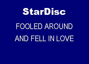 Starlisc
FOOLED AROUND

AND FELL IN LOVE