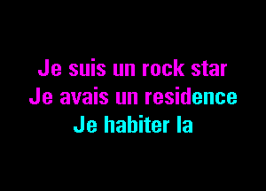 Je suis un rock star

Je avais un residence
Je habiter la