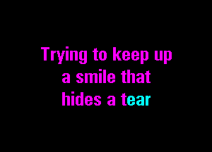 Trying to keep up

a smile that
hides a tear